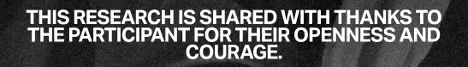 This research is shared with thanks to the participant for their openness and courage